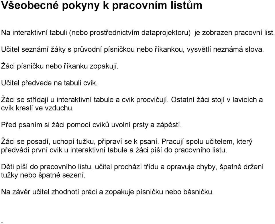 Žáci se střídají u interaktivní tabule a cvik procvičují. Ostatní žáci stojí v lavicích a cvik kreslí ve vzduchu. Před psaním si žáci pomocí cviků uvolní prsty a zápěstí.