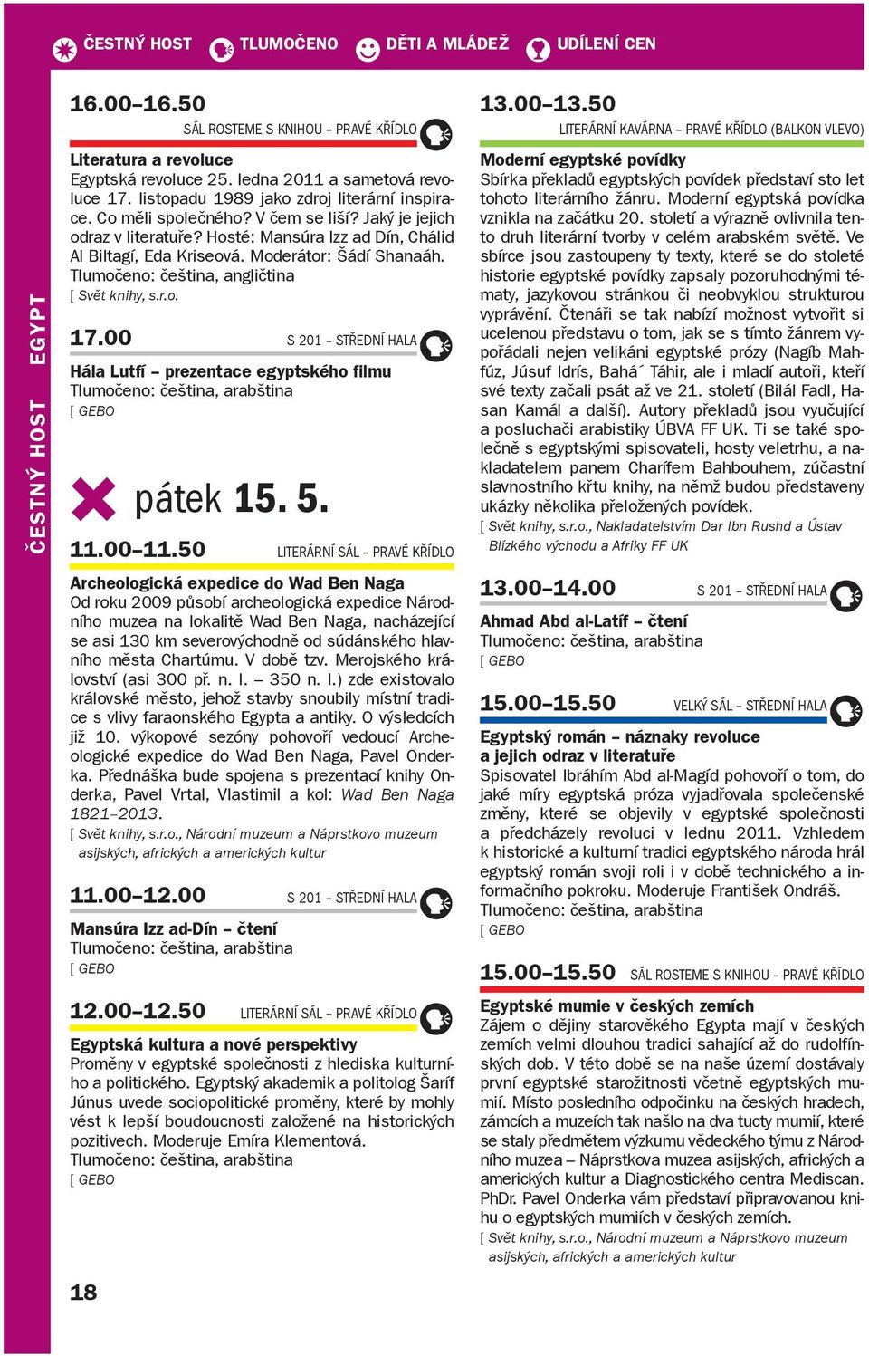 Moderátor: Šádí Shanaáh. Tlumočeno: čeština, angličtina [ Svět knihy, s.r.o. 17.00 s 201 střední hala3 hála lutfí prezentace egyptského filmu Tlumočeno: čeština, arabština [ GEBO pátek 15. 5. 11.