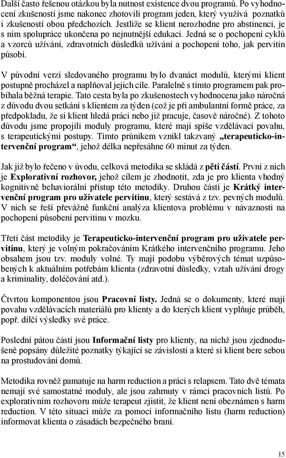 Jedná se o pochopení cyklů a vzorců užívání, zdravotních důsledků užívání a pochopení toho, jak pervitin působí.