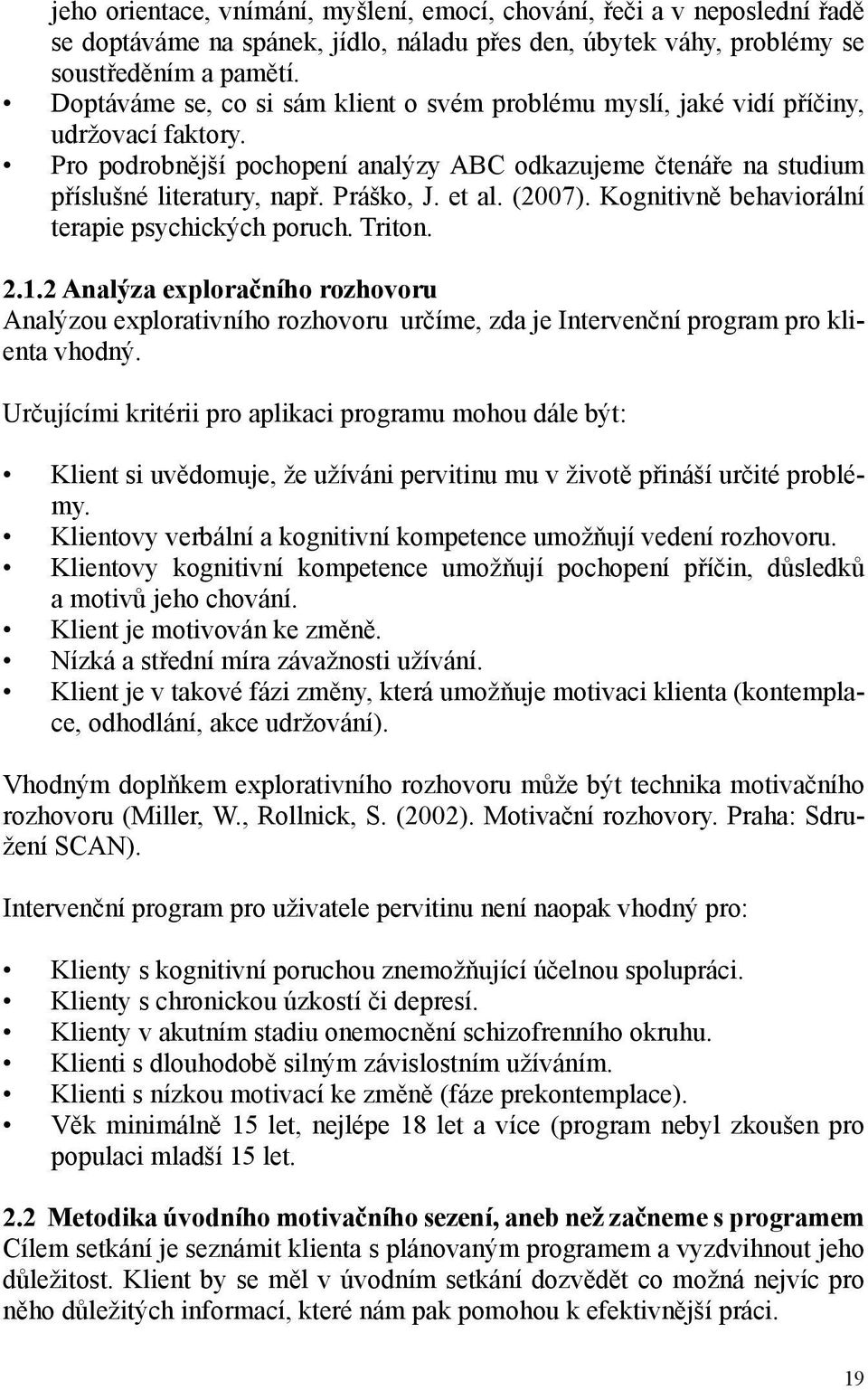 et al. (2007). Kognitivně behaviorální terapie psychických poruch. Triton. 2.1.2 Analýza exploračního rozhovoru Analýzou explorativního rozhovoru určíme, zda je Intervenční program pro klienta vhodný.