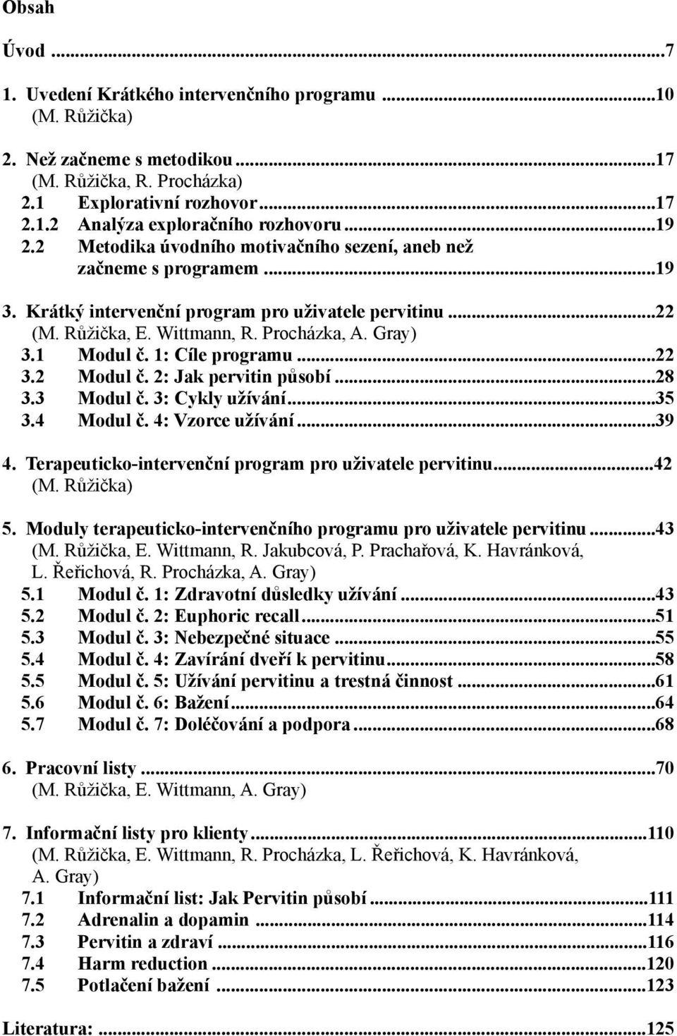 1 modul č. 1: Cíle programu...22 3.2 modul č. 2: Jak pervitin působí...28 3.3 modul č. 3: Cykly užívání...35 3.4 modul č. 4: Vzorce užívání...39 4.