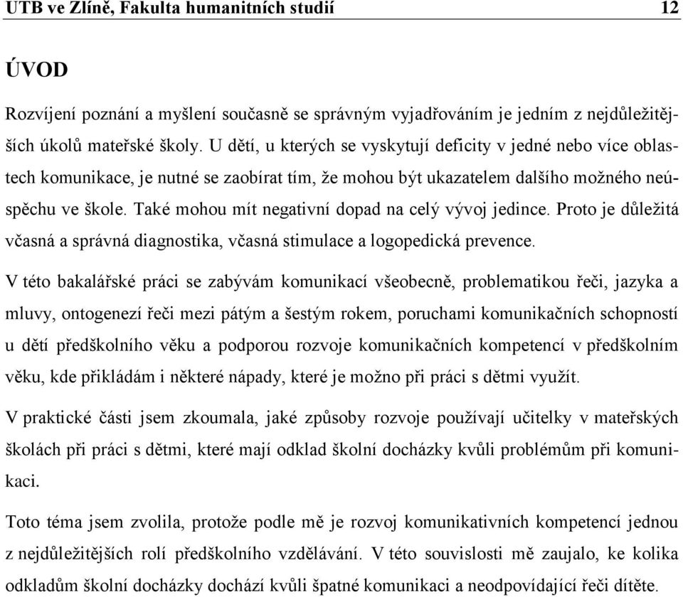 Také mohou mít negativní dopad na celý vývoj jedince. Proto je důležitá včasná a správná diagnostika, včasná stimulace a logopedická prevence.