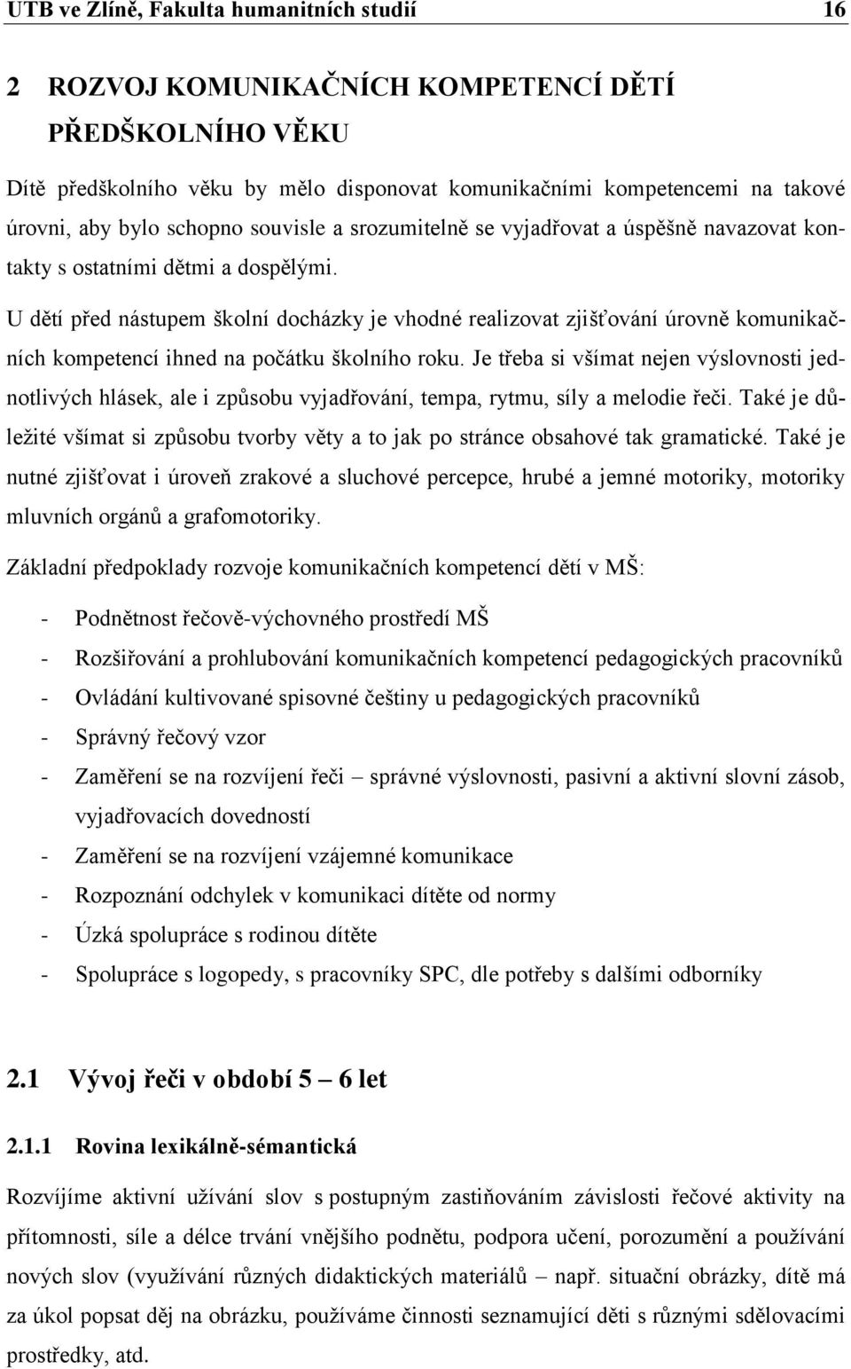 U dětí před nástupem školní docházky je vhodné realizovat zjišťování úrovně komunikačních kompetencí ihned na počátku školního roku.