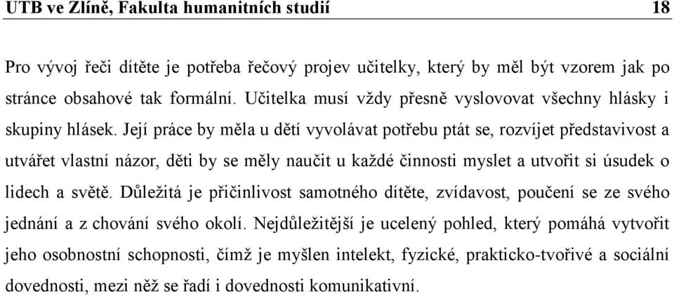 Její práce by měla u dětí vyvolávat potřebu ptát se, rozvíjet představivost a utvářet vlastní názor, děti by se měly naučit u každé činnosti myslet a utvořit si úsudek o lidech a