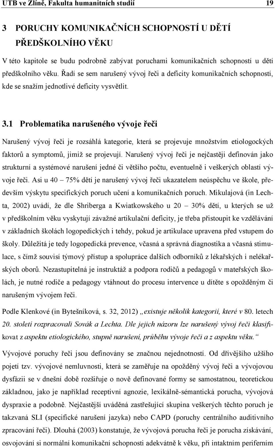 1 Problematika narušeného vývoje řeči Narušený vývoj řeči je rozsáhlá kategorie, která se projevuje množstvím etiologockých faktorů a symptomů, jimiž se projevují.