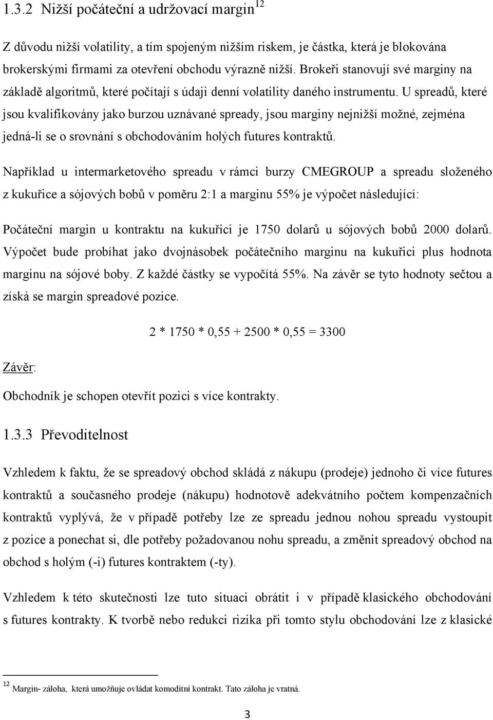 U spreadů, které jsou kvalifikovány jako burzou uznávané spready, jsou marginy nejniţší moţné, zejména jedná-li se o srovnání s obchodováním holých futures kontraktů.