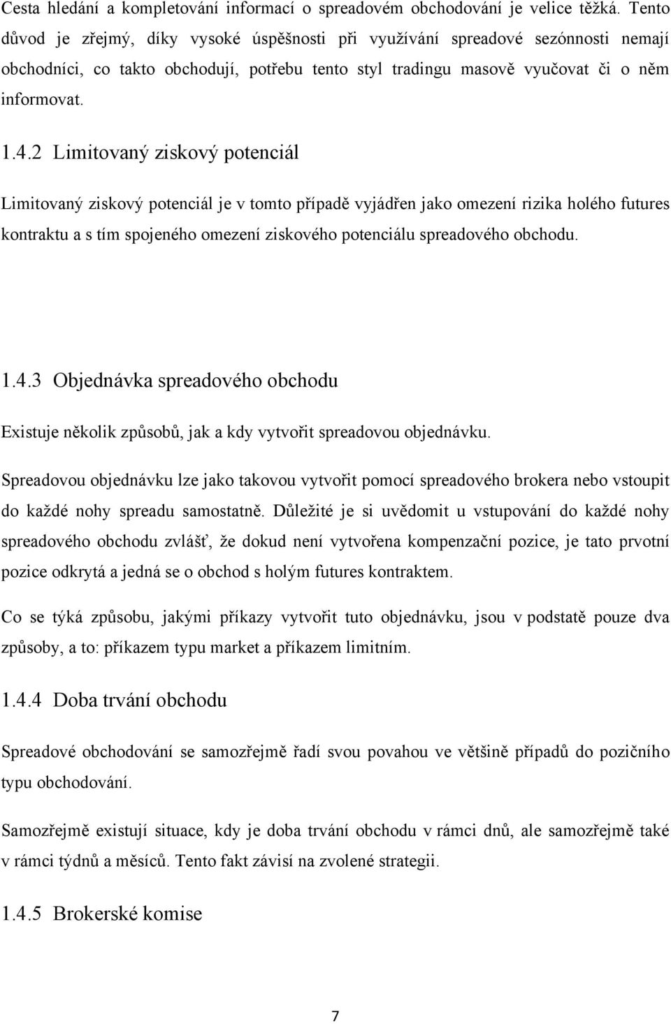 2 Limitovaný ziskový potenciál Limitovaný ziskový potenciál je v tomto případě vyjádřen jako omezení rizika holého futures kontraktu a s tím spojeného omezení ziskového potenciálu spreadového obchodu.