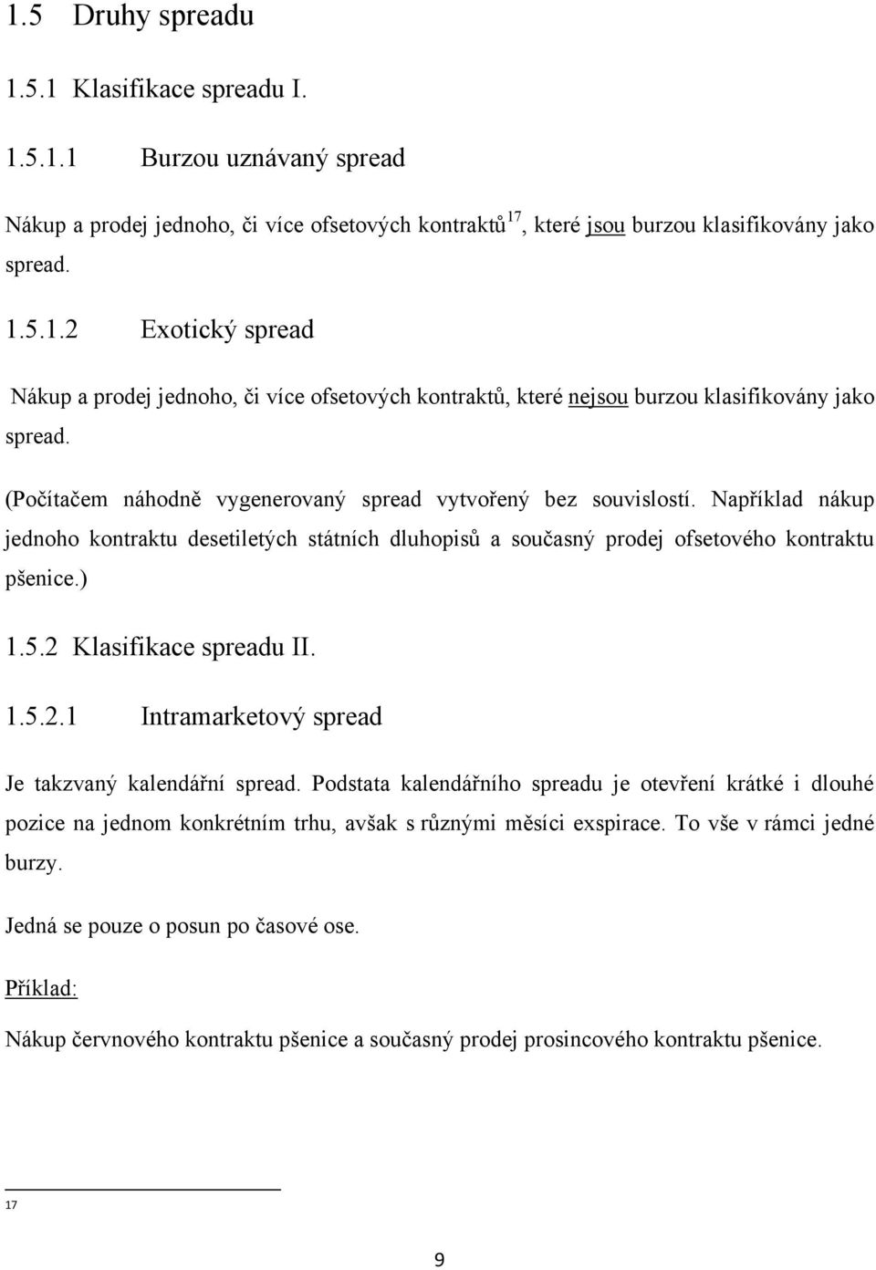 2 Klasifikace spreadu II. 1.5.2.1 Intramarketový spread Je takzvaný kalendářní spread.