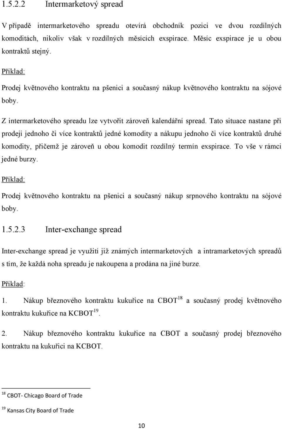 Z intermarketového spreadu lze vytvořit zároveň kalendářní spread.