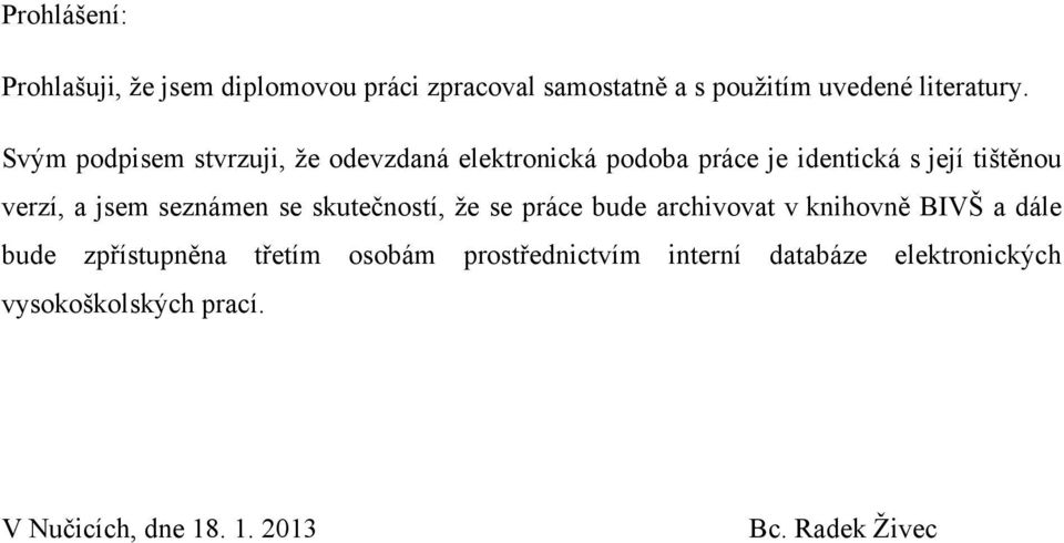 seznámen se skutečností, ţe se práce bude archivovat v knihovně BIVŠ a dále bude zpřístupněna třetím osobám