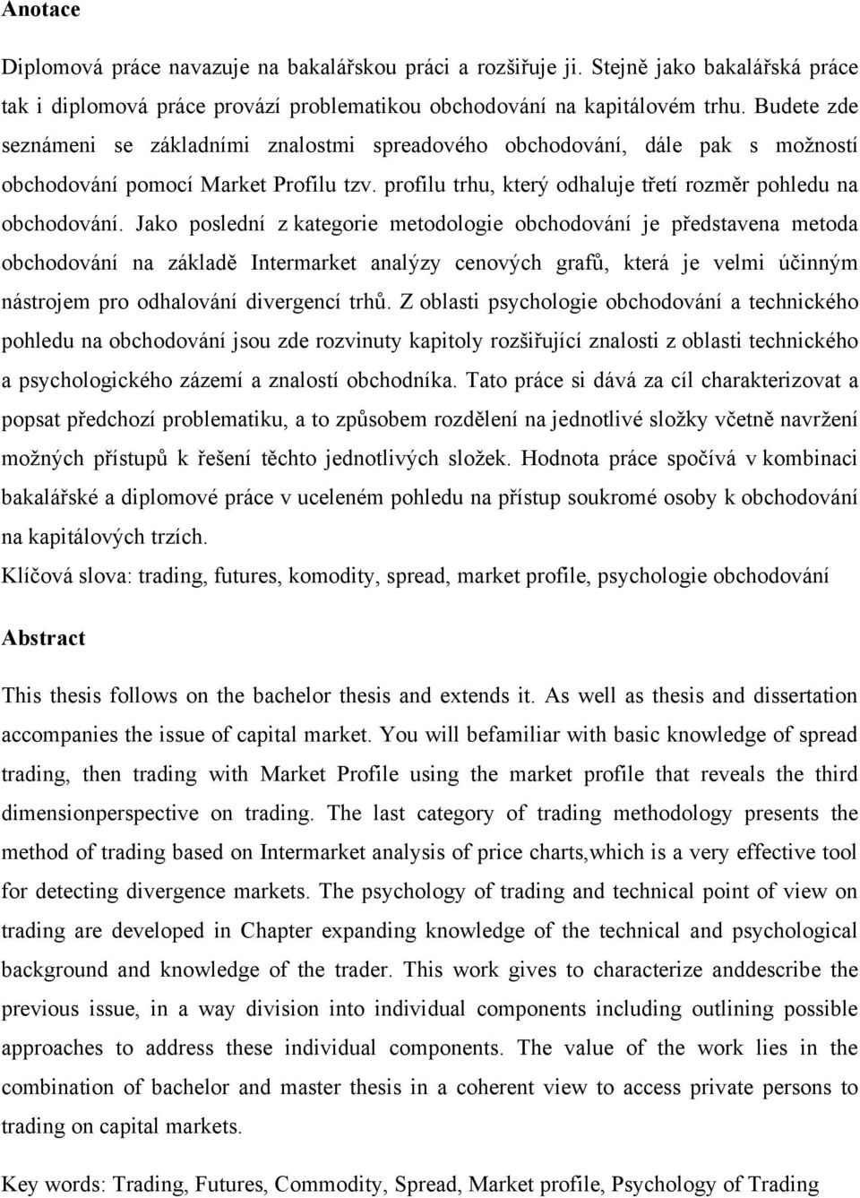 Jako poslední z kategorie metodologie obchodování je představena metoda obchodování na základě Intermarket analýzy cenových grafů, která je velmi účinným nástrojem pro odhalování divergencí trhů.