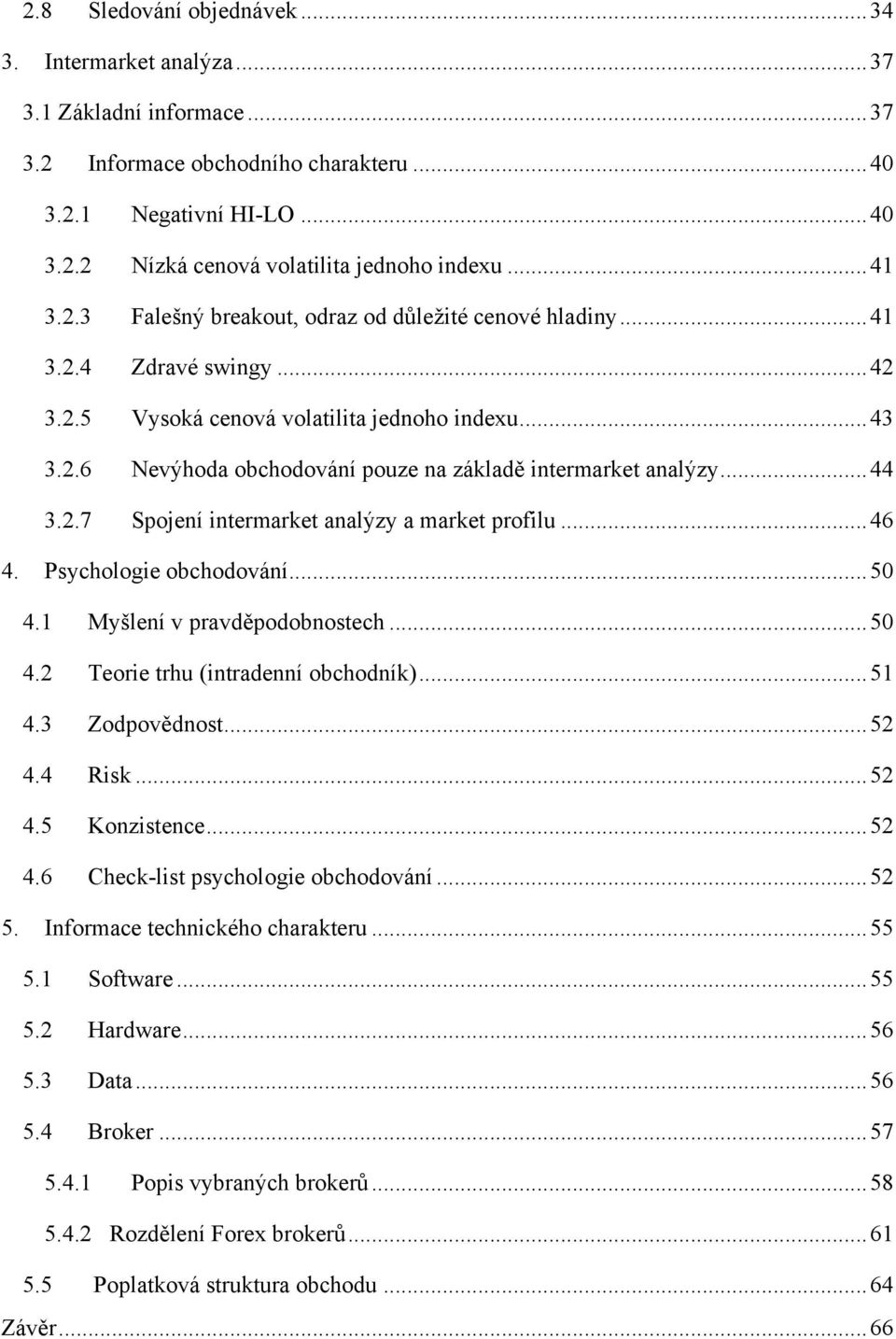 .. 44 3.2.7 Spojení intermarket analýzy a market profilu... 46 4. Psychologie obchodování... 50 4.1 Myšlení v pravděpodobnostech... 50 4.2 Teorie trhu (intradenní obchodník)... 51 4.3 Zodpovědnost.