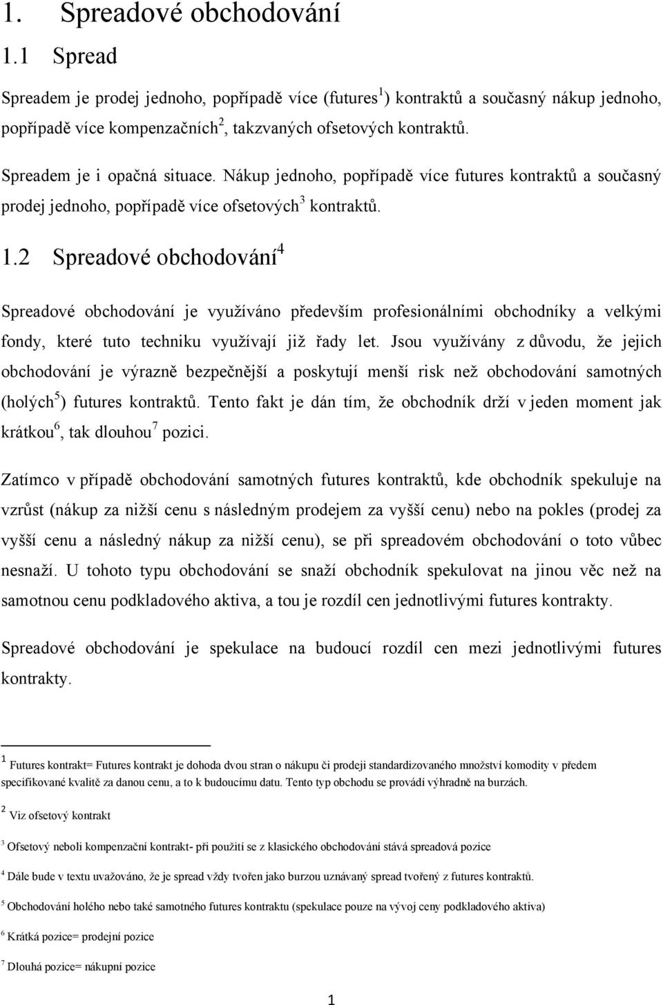 2 Spreadové obchodování 4 Spreadové obchodování je vyuţíváno především profesionálními obchodníky a velkými fondy, které tuto techniku vyuţívají jiţ řady let.