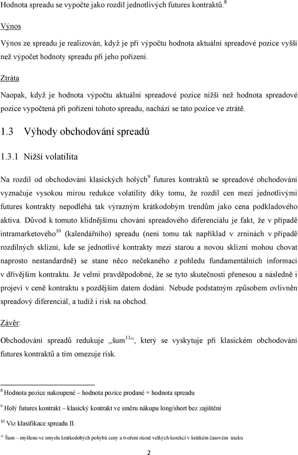 Ztráta Naopak, kdyţ je hodnota výpočtu aktuální spreadové pozice niţší neţ hodnota spreadové pozice vypočtená při pořízení tohoto spreadu, nachází se tato pozice ve ztrátě. 1.