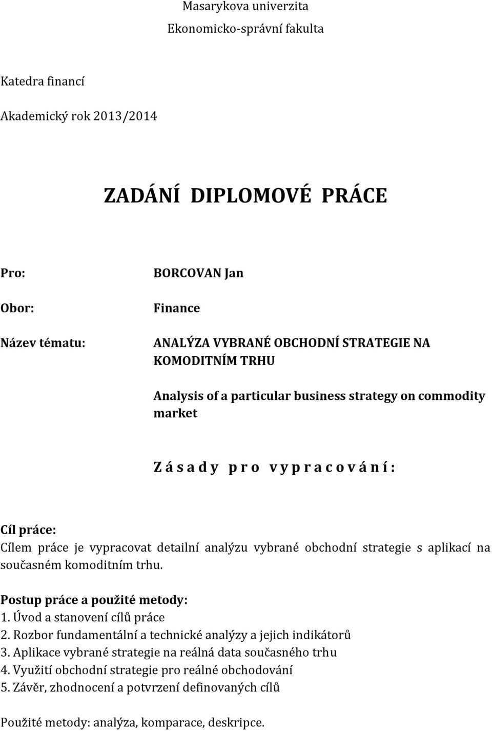 strategie s aplikací na současném komoditním trhu. Postup práce a použité metody: 1. Úvod a stanovení cílů práce 2. Rozbor fundamentální a technické analýzy a jejich indikátorů 3.