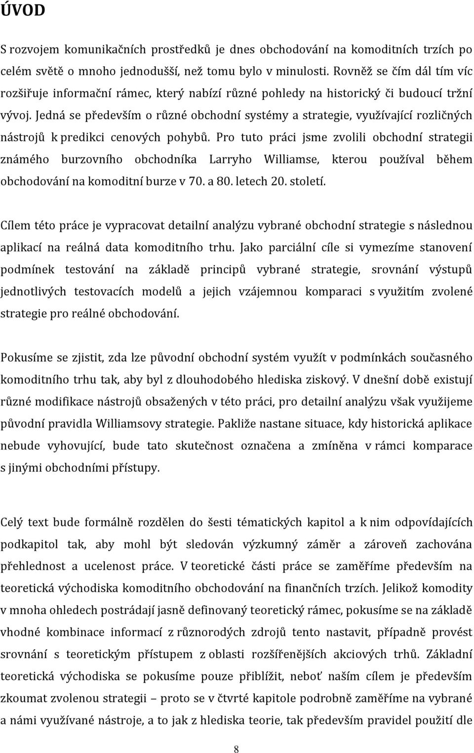 Jedná se především o různé obchodní systémy a strategie, využívající rozličných nástrojů k predikci cenových pohybů.