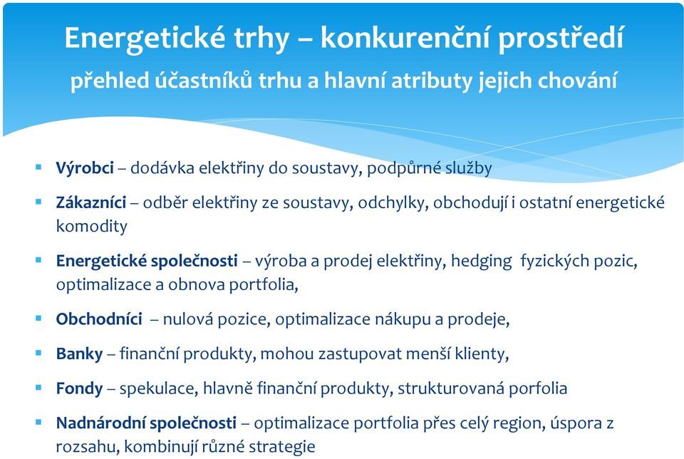 pozic, optimalizace a obnova portfolia, Obchodníci nulová pozice, optimalizace nákupu a prodeje, Banky finanční produkty, mohou zastupovat menší klienty,