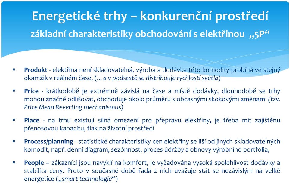 .. a v podstatě se distribuuje rychlostí světla) Price - krátkodobě je extrémně závislá na čase a místě dodávky, dlouhodobě se trhy mohou značně odlišovat, obchoduje okolo průměru s občasnými