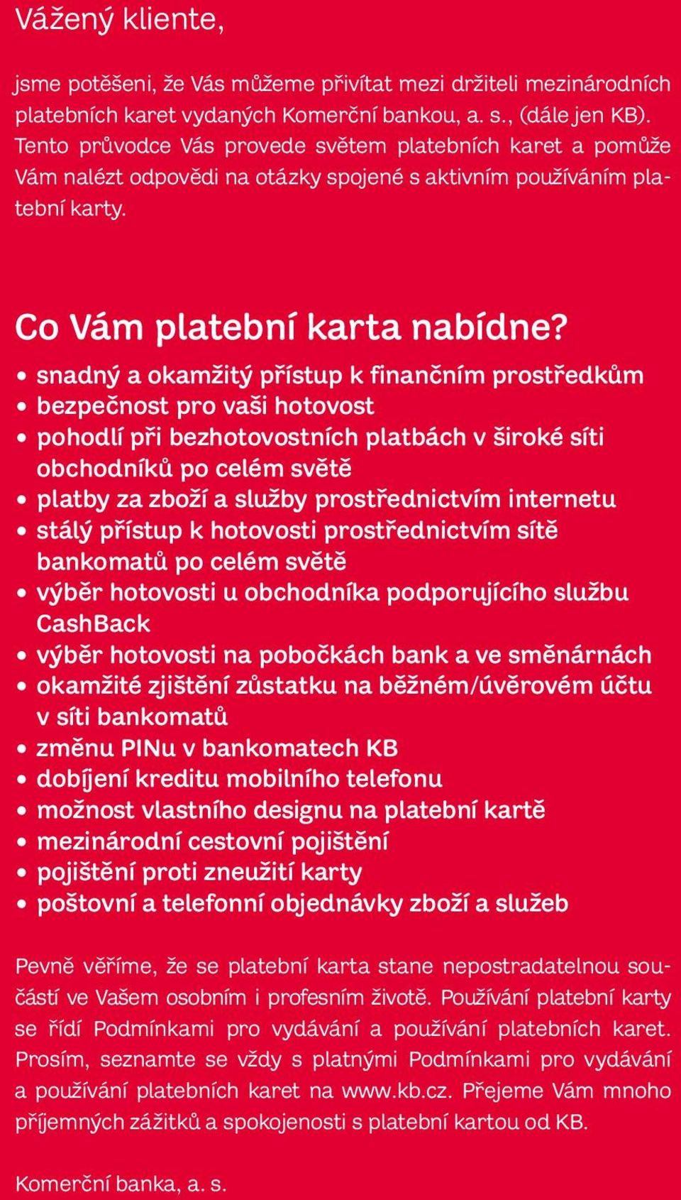 snadný a okamžitý přístup k finančním prostředkům bezpečnost pro vaši hotovost pohodlí při bezhotovostních platbách v široké síti obchodníků po celém světě platby za zboží a služby prostřednictvím