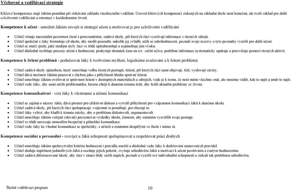 Kompetence k učení - umožnit žákům osvojit si strategii učení a motivovat je pro celoživotní vzdělávání Učitel věnuje maximální pozornost čtení s porozuměním, zadává úkoly, při kterých žáci využívají