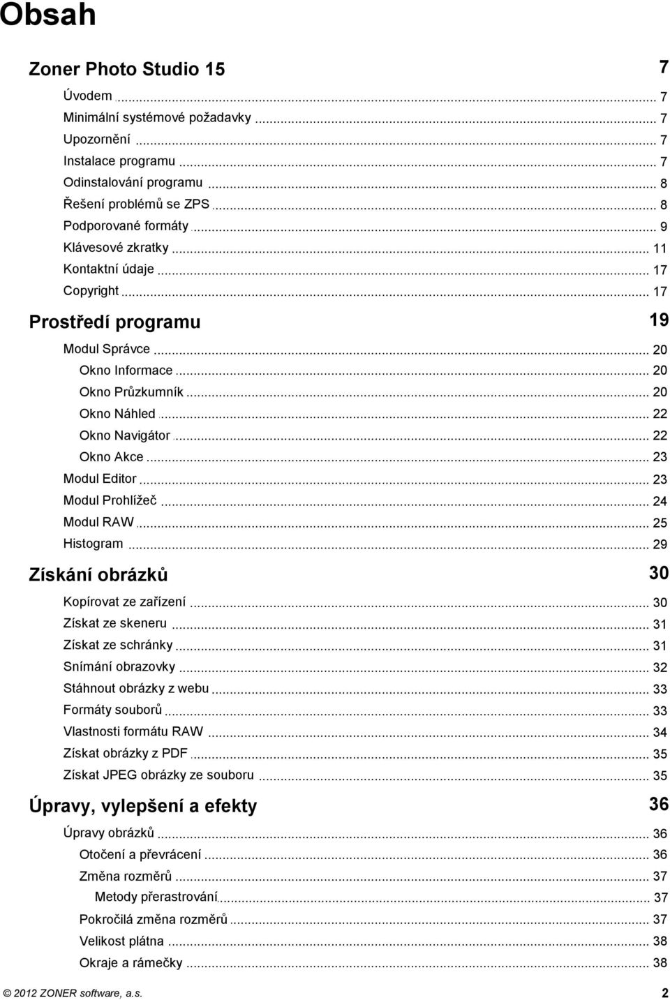 .. Navigátor 22 Okno... Akce 23 Modul... Editor 23 Modul... Prohlížeč 24 Modul... RAW 25 Histogram... 29 Získání obrázků 30 Kopírovat... ze zařízení 30 Získat... ze skeneru 31 Získat.