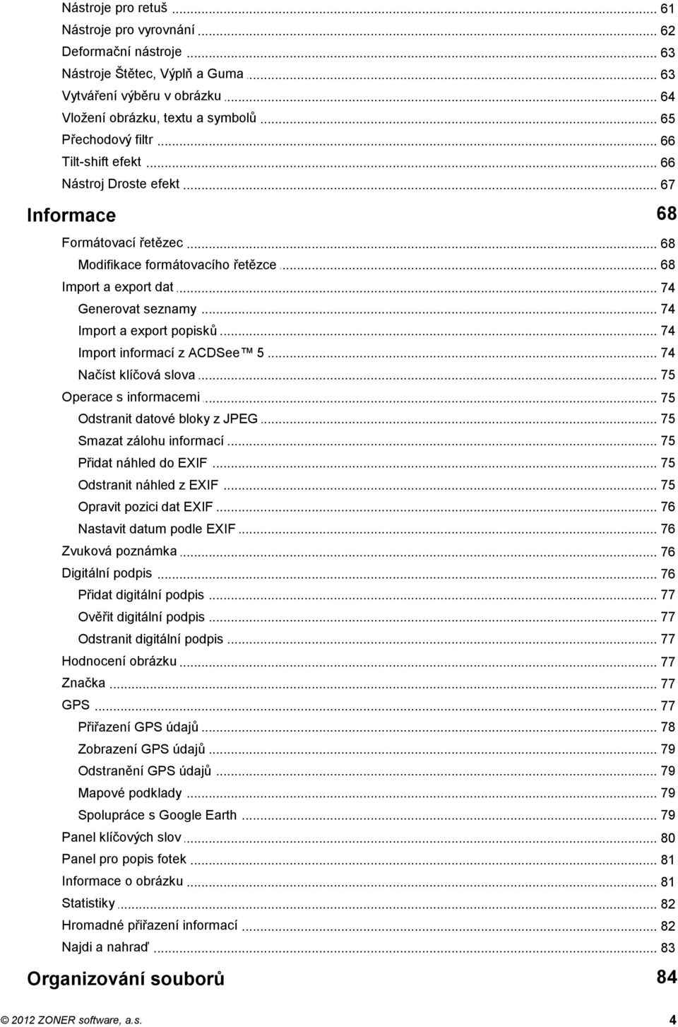 .. a export popisků 74 Import... informací z ACDSee 5 74 Načíst... klíčová slova 75 Operace... s informacemi 75 Odstranit... datové bloky z JPEG 75 Smazat... zálohu informací 75 Přidat.