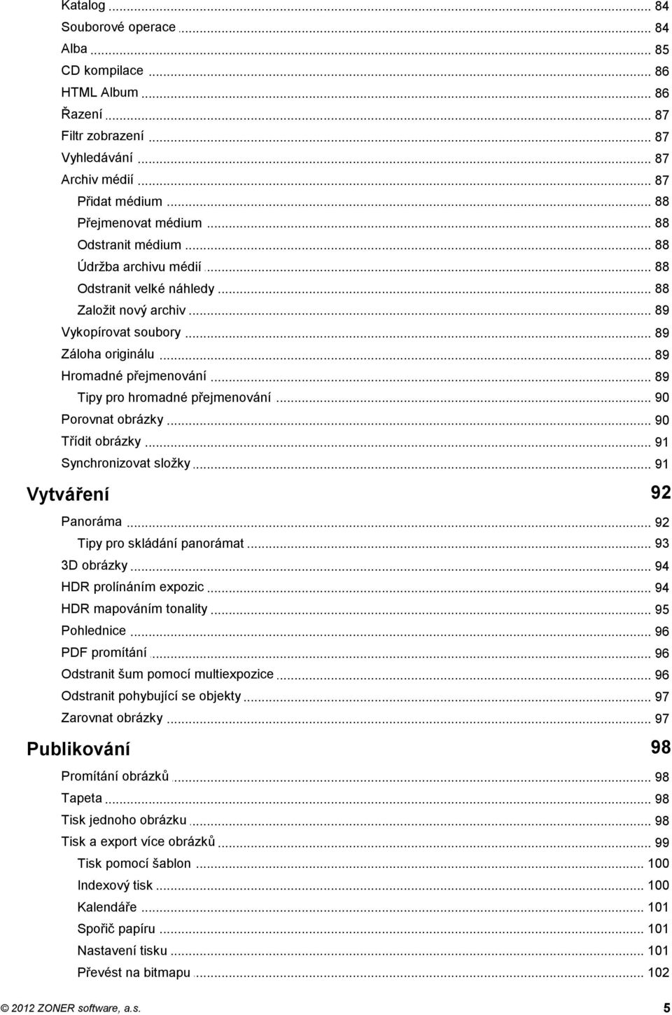 .. pro hromadné přejmenování 90 Porovnat... obrázky 90 Třídit... obrázky 91 Synchronizovat... složky 91 Vytváření 92 Panoráma... 92 Tipy... pro skládání panorámat 93 3D obrázky... 94 HDR.