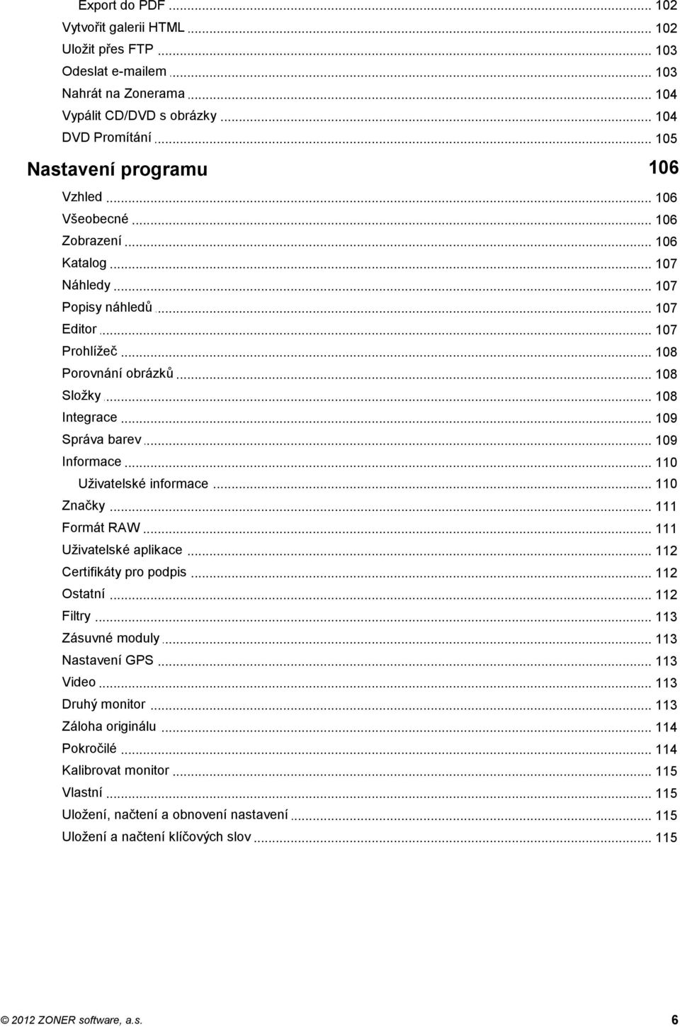 .. obrázků 108 Složky... 108 Integrace... 109 Správa... barev 109 Informace... 110 Uživatelské... informace 110 Značky... 111 Formát... RAW 111 Uživatelské... aplikace 112 Certifikáty.