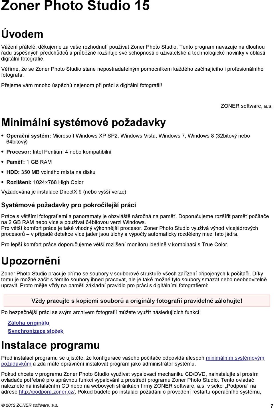 Věříme, že se Zoner Photo Studio stane nepostradatelným pomocníkem každého začínajícího i profesionálního fotografa. Přejeme vám mnoho úspěchů nejenom při práci s digitální fotografií!