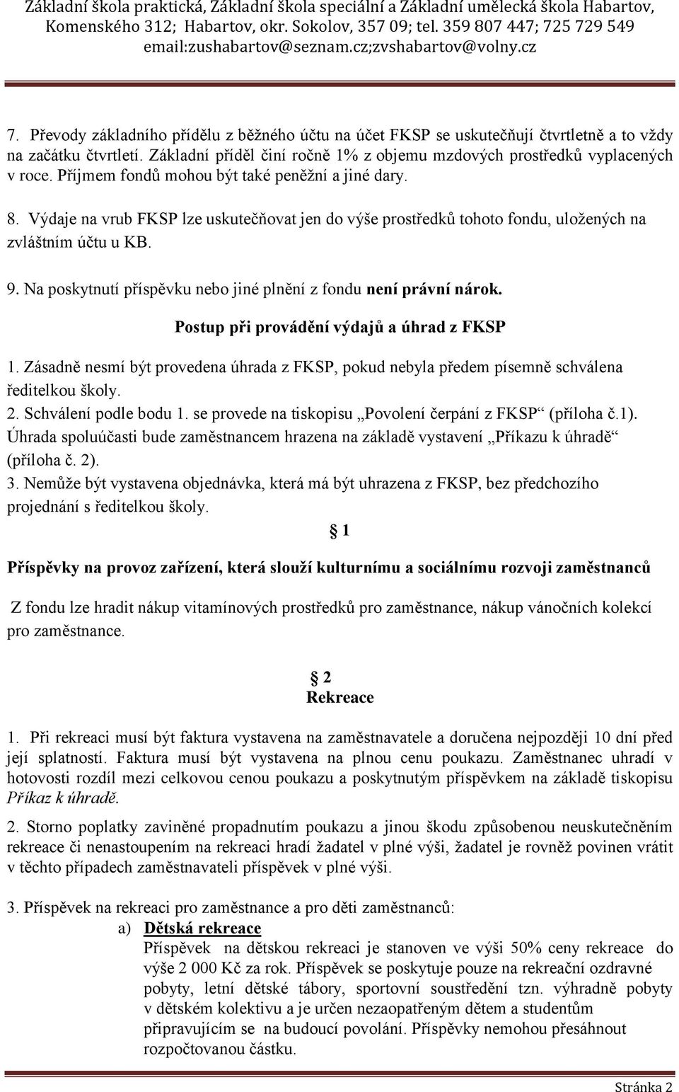 Na poskytnutí příspěvku nebo jiné plnění z fondu není právní nárok. Postup při provádění výdajů a úhrad z FKSP 1.