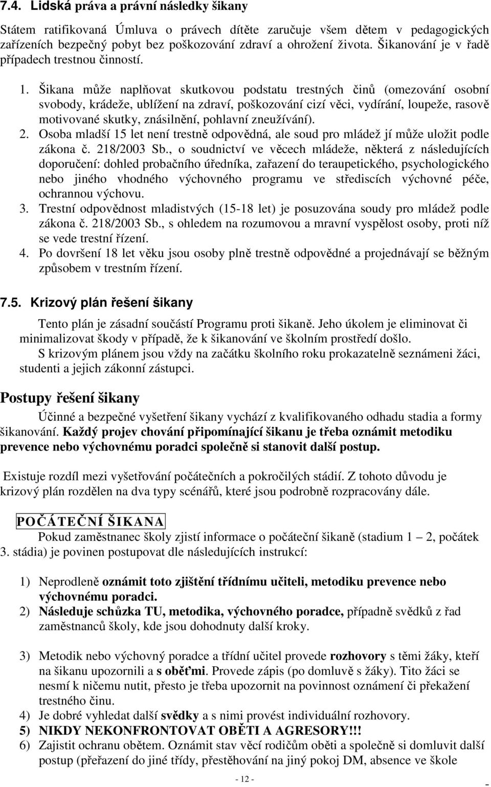 Šikana může naplňovat skutkovou podstatu trestných činů (omezování osobní svobody, krádeže, ublížení na zdraví, poškozování cizí věci, vydírání, loupeže, rasově motivované skutky, znásilnění,