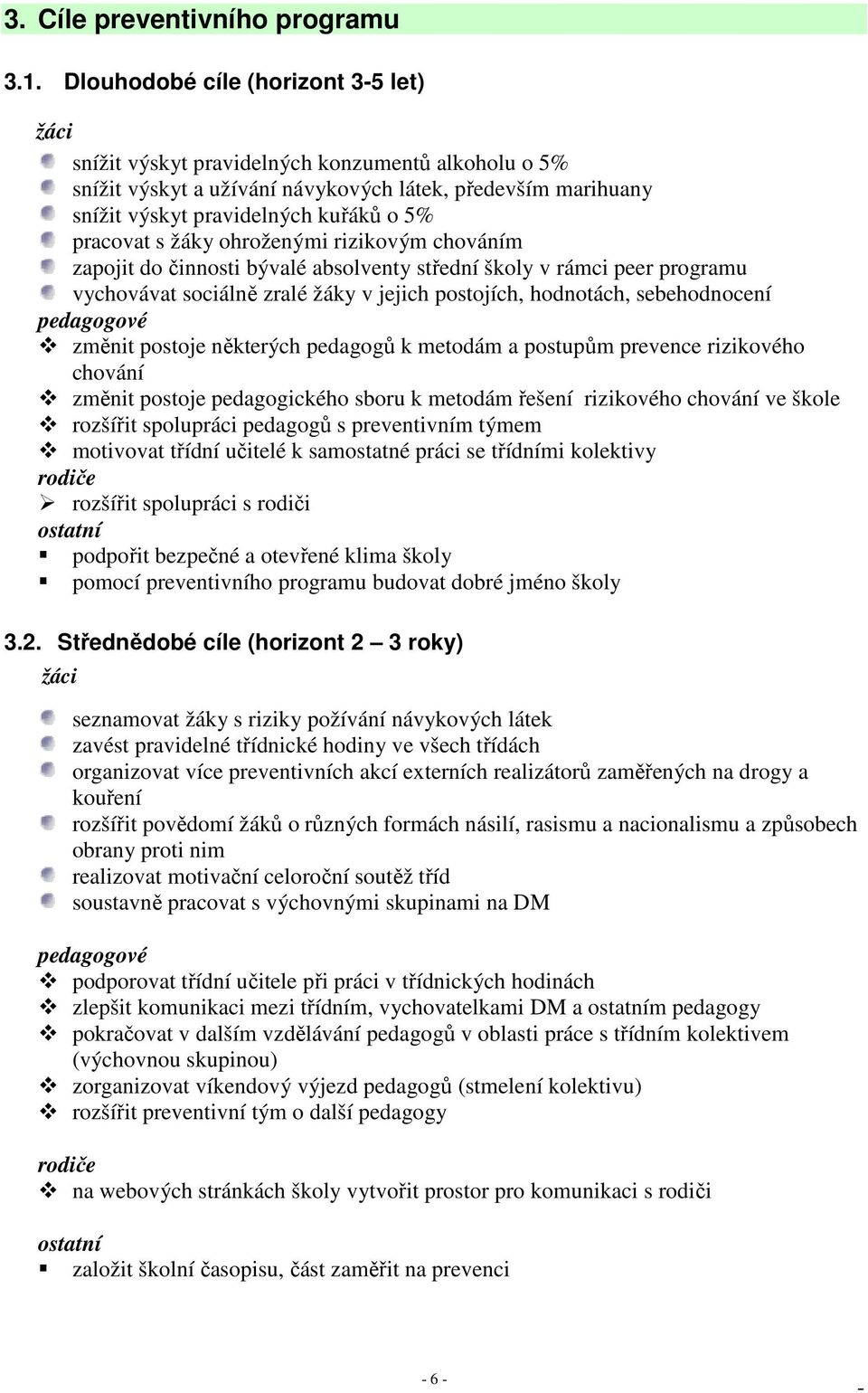 pracovat s žáky ohroženými rizikovým chováním zapojit do činnosti bývalé absolventy střední školy v rámci peer programu vychovávat sociálně zralé žáky v jejich postojích, hodnotách, sebehodnocení