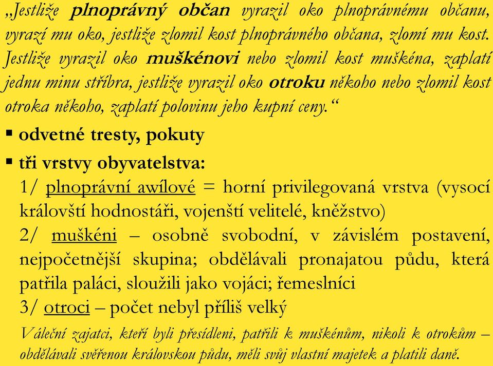 odvetné tresty, pokuty tři vrstvy obyvatelstva: 1/ plnoprávní awílové = horní privilegovaná vrstva (vysocí královští hodnostáři, vojenští velitelé, kněžstvo) 2/ muškéni osobně svobodní, v závislém