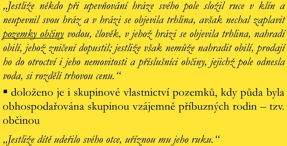 prodají ho do otroctví i jeho nemovitosti a příslušníci občiny, jejichţ pole odnesla voda, si rozdělí trhovou cenu.