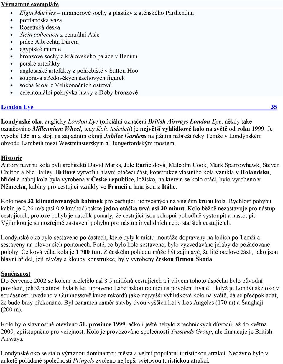 hlavy z Doby bronzové London Eye 35 Londýnské oko, anglicky London Eye (oficiální označení British Airways London Eye, někdy také označováno Millennium Wheel, tedy Kolo tisíciletí) je největší