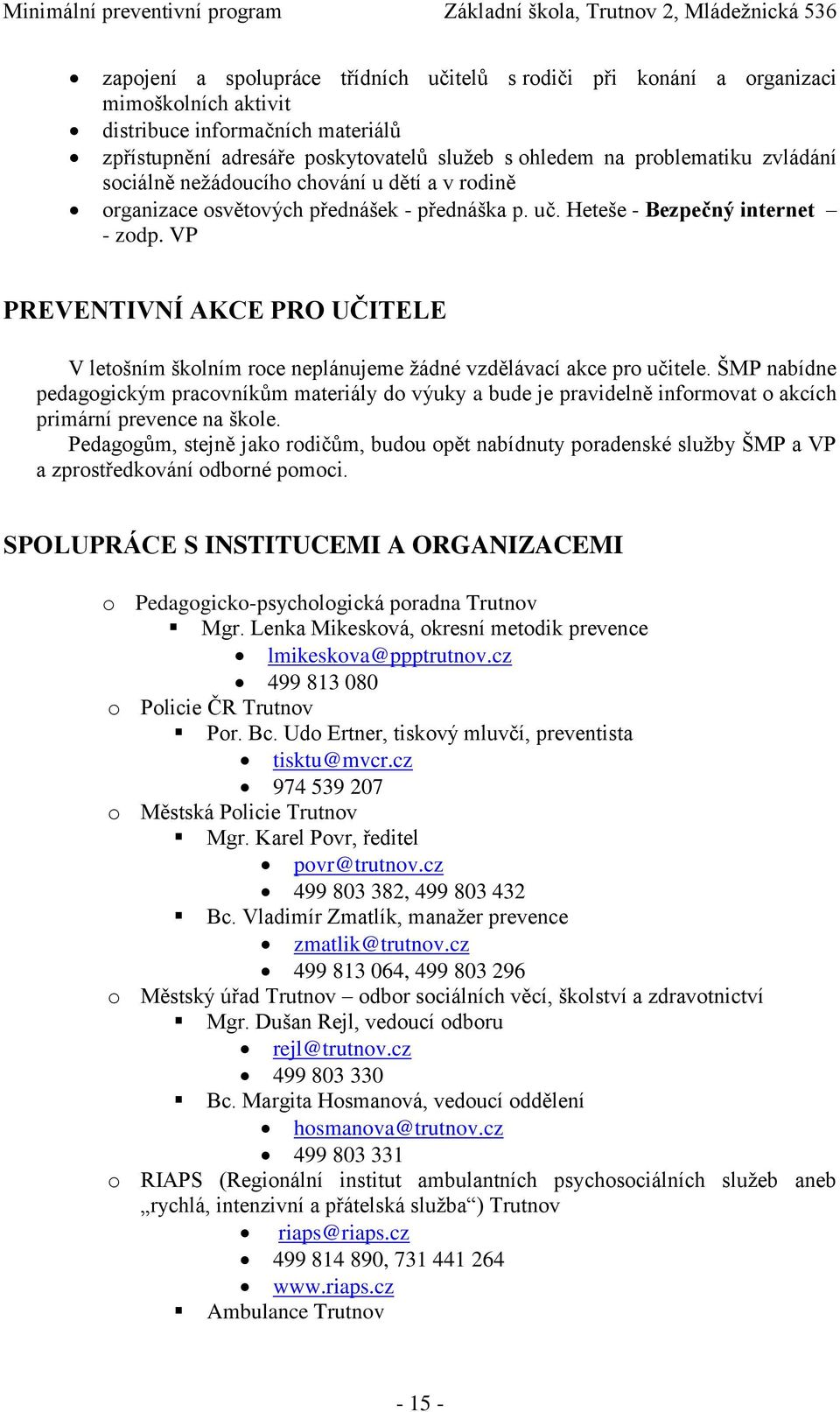 VP PREVENTIVNÍ AKCE PRO UČITELE V letošním školním roce neplánujeme žádné vzdělávací akce pro učitele.