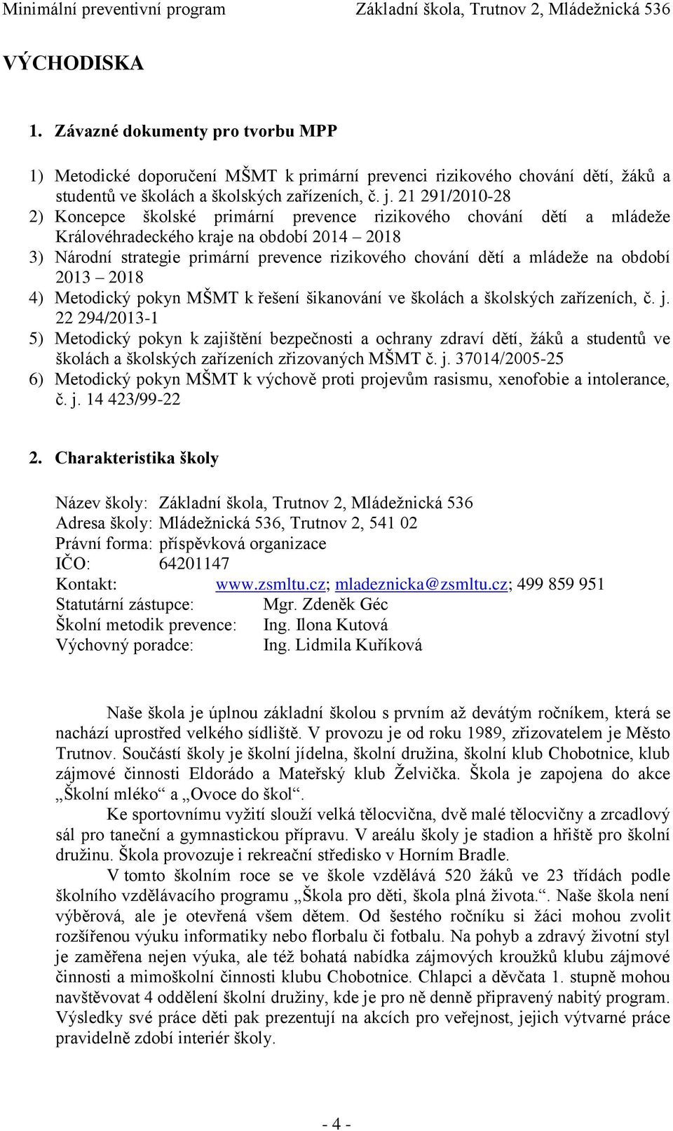 mládeže na období 2013 2018 4) Metodický pokyn MŠMT k řešení šikanování ve školách a školských zařízeních, č. j.