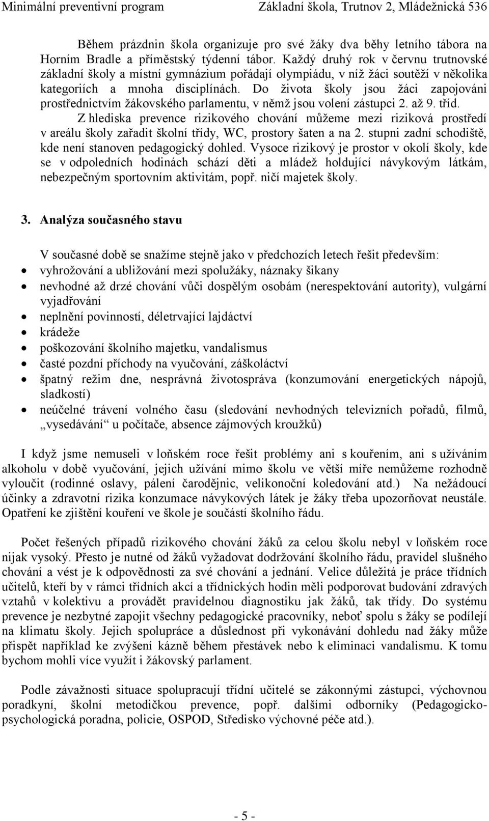 Do života školy jsou žáci zapojováni prostřednictvím žákovského parlamentu, v němž jsou volení zástupci 2. až 9. tříd.