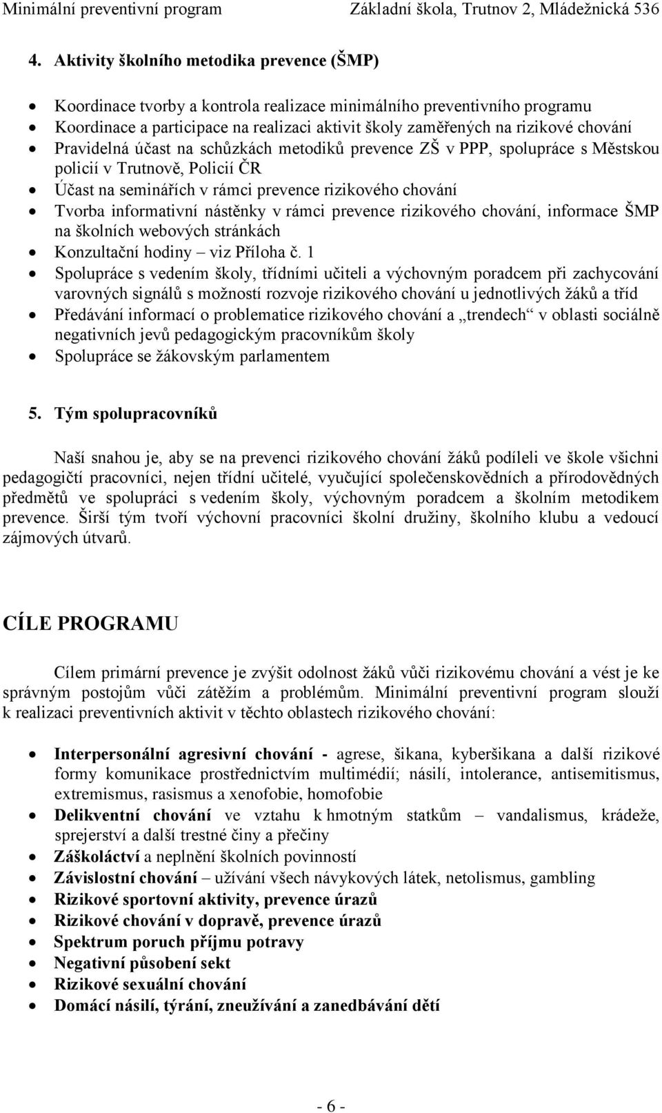 nástěnky v rámci prevence rizikového chování, informace ŠMP na školních webových stránkách Konzultační hodiny viz Příloha č.