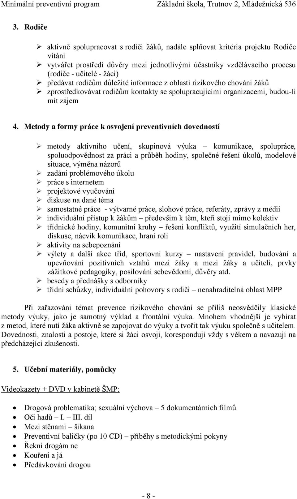 Metody a formy práce k osvojení preventivních dovedností metody aktivního učení, skupinová výuka komunikace, spolupráce, spoluodpovědnost za práci a průběh hodiny, společné řešení úkolů, modelové