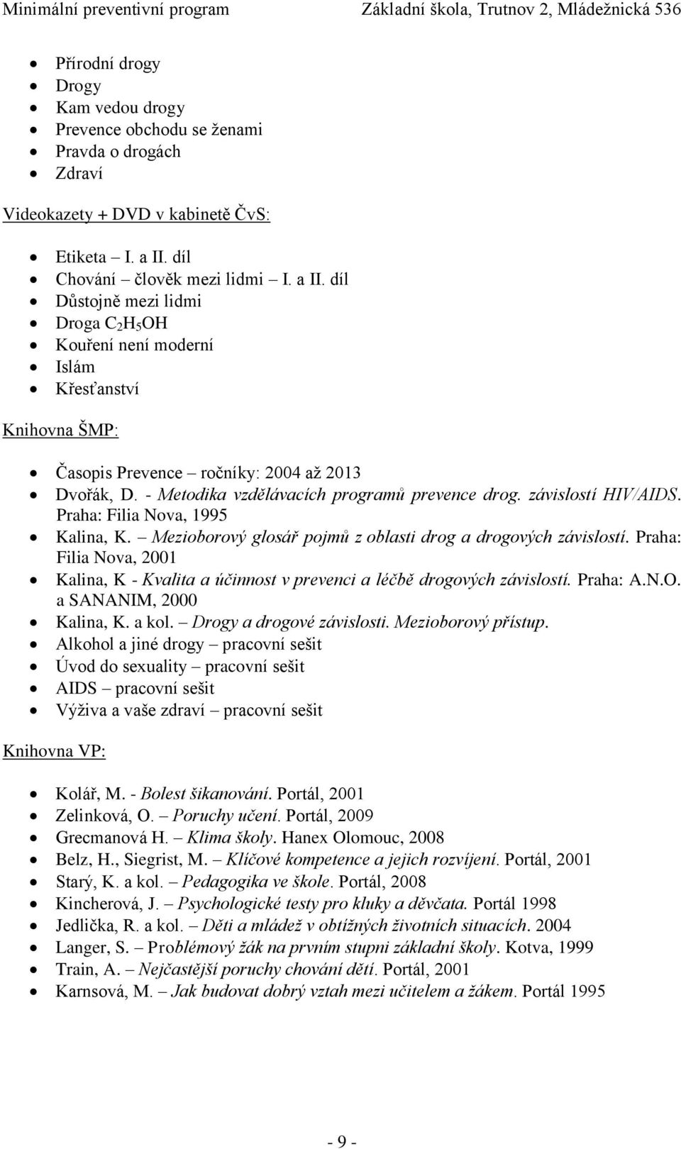 - Metodika vzdělávacích programů prevence drog. závislostí HIV/AIDS. Praha: Filia Nova, 1995 Kalina, K. Mezioborový glosář pojmů z oblasti drog a drogových závislostí.