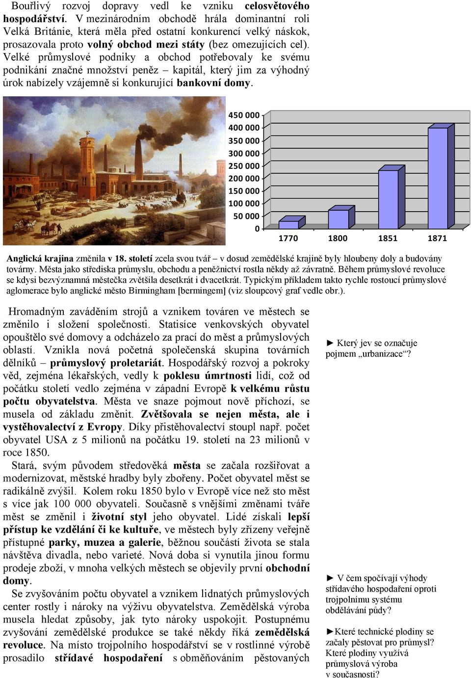 Velké průmyslové podniky a obchod potřebovaly ke svému podnikání značné množství peněz kapitál, který jim za výhodný úrok nabízely vzájemně si konkurující bankovní domy.