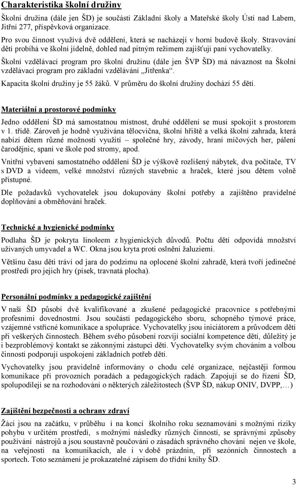 Školní vzdělávací program pro školní družinu (dále jen ŠVP ŠD) má návaznost na Školní vzdělávací program pro základní vzdělávání Jitřenka. Kapacita školní družiny je 55 žáků.