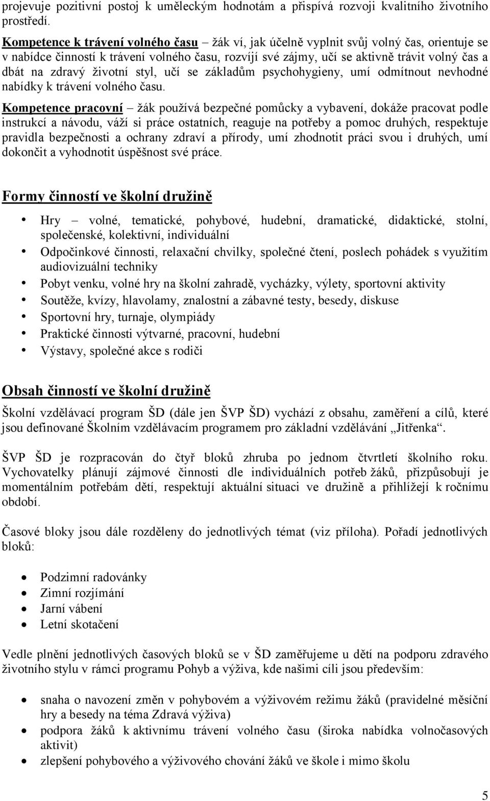 zdravý životní styl, učí se základům psychohygieny, umí odmítnout nevhodné nabídky k trávení volného času.