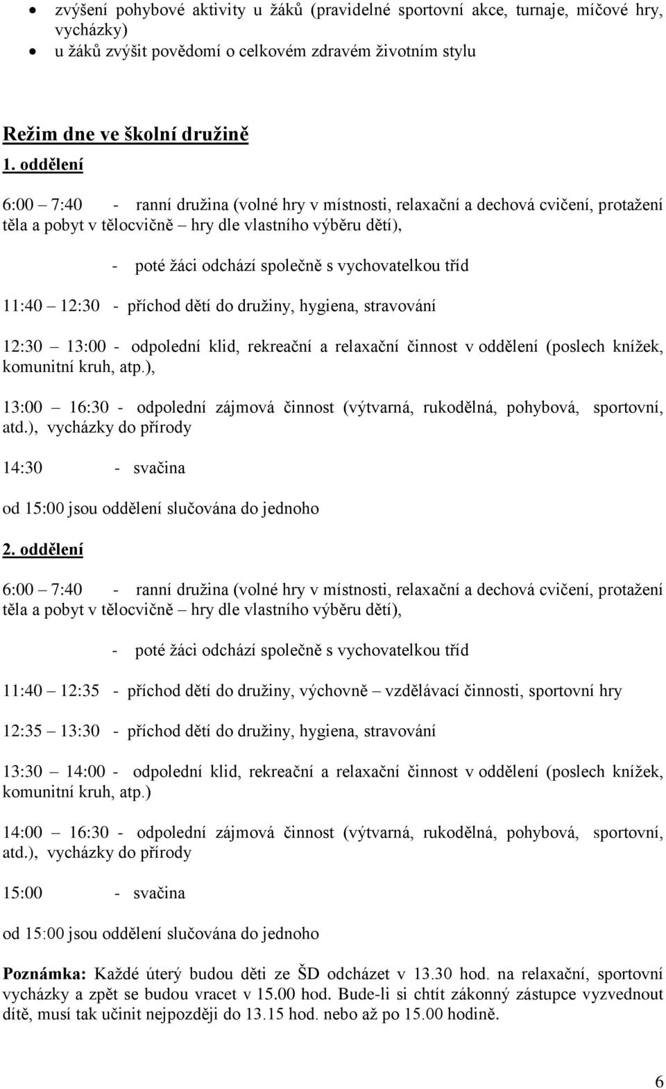 vychovatelkou tříd 11:40 12:30 - příchod dětí do družiny, hygiena, stravování 12:30 13:00 - odpolední klid, rekreační a relaxační činnost v oddělení (poslech knížek, komunitní kruh, atp.