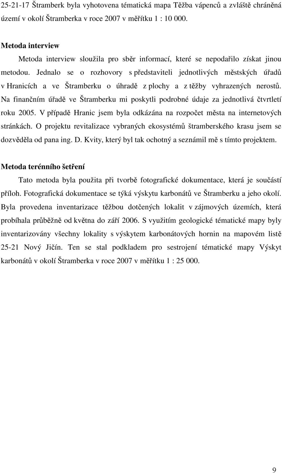 Jednalo se o rozhovory s představiteli jednotlivých městských úřadů v Hranicích a ve Štramberku o úhradě z plochy a z těžby vyhrazených nerostů.