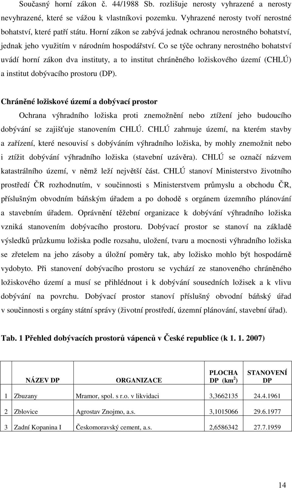 Co se týče ochrany nerostného bohatství uvádí horní zákon dva instituty, a to institut chráněného ložiskového území (CHLÚ) a institut dobývacího prostoru (DP).