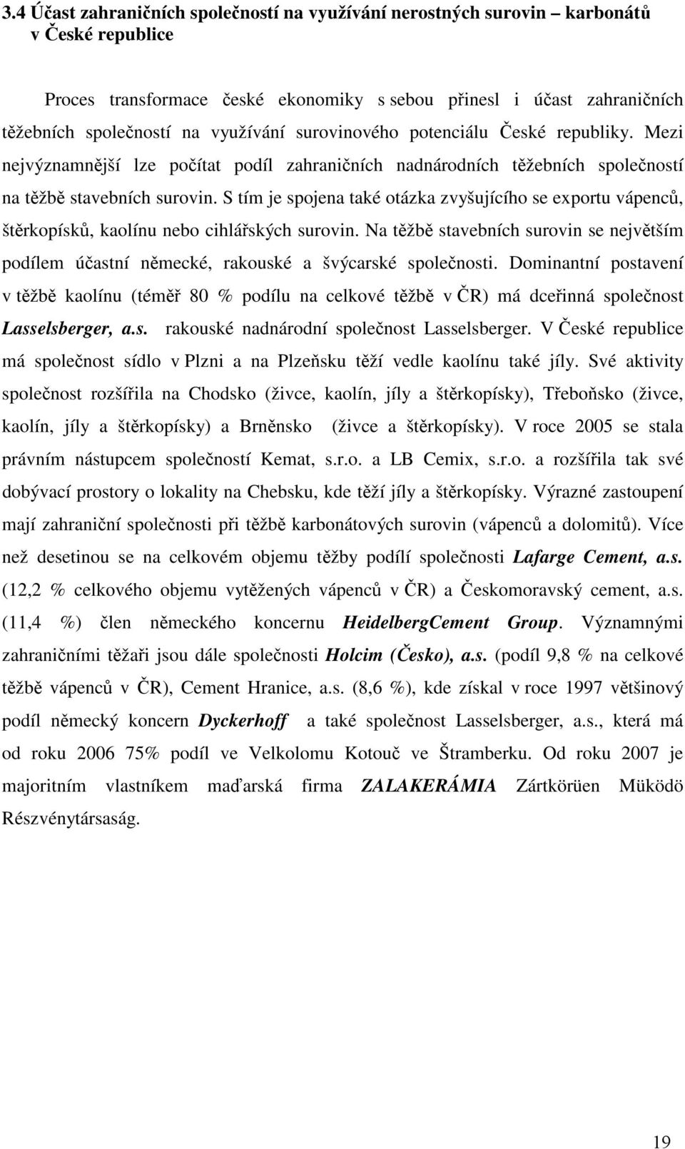 S tím je spojena také otázka zvyšujícího se exportu vápenců, štěrkopísků, kaolínu nebo cihlářských surovin.