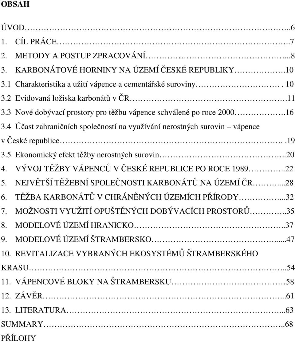 4 Účast zahraničních společností na využívání nerostných surovin vápence v České republice..19 3.5 Ekonomický efekt těžby nerostných surovin..20 4. VÝVOJ TĚŽBY VÁPENCŮ V ČESKÉ REPUBLICE PO ROCE 1989.