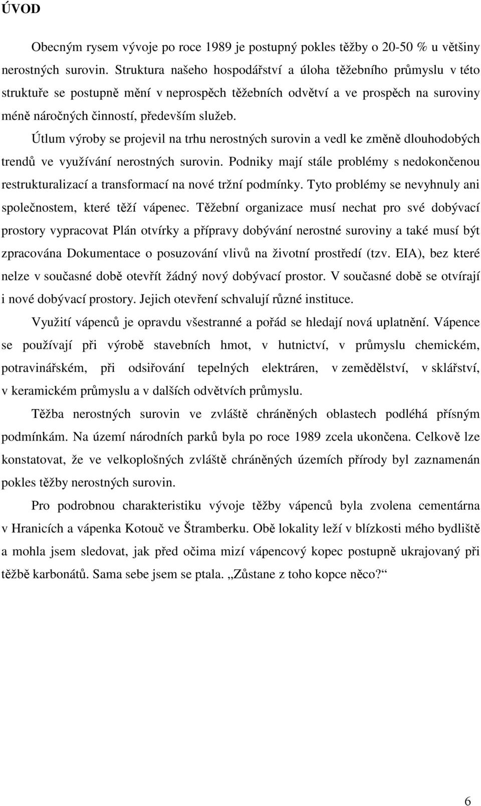 Útlum výroby se projevil na trhu nerostných surovin a vedl ke změně dlouhodobých trendů ve využívání nerostných surovin.